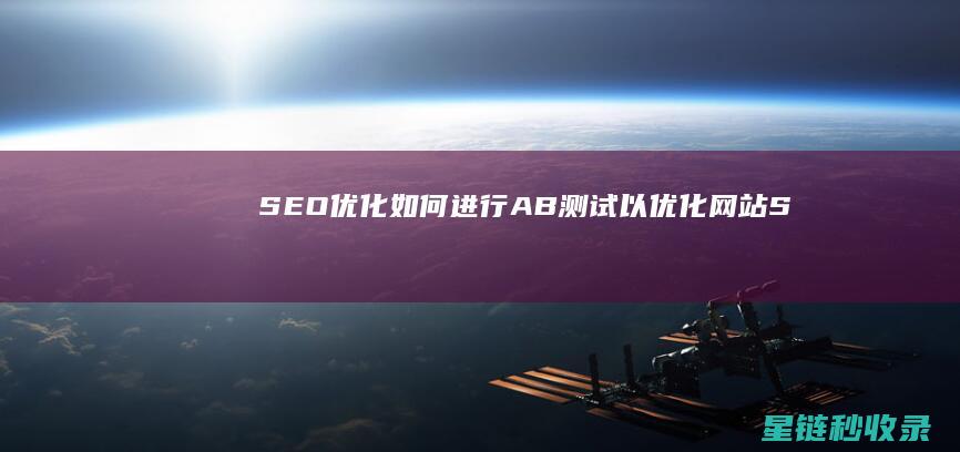 SEO优化：如何进行A/B测试以优化网站 (SEO优化是什么意思)