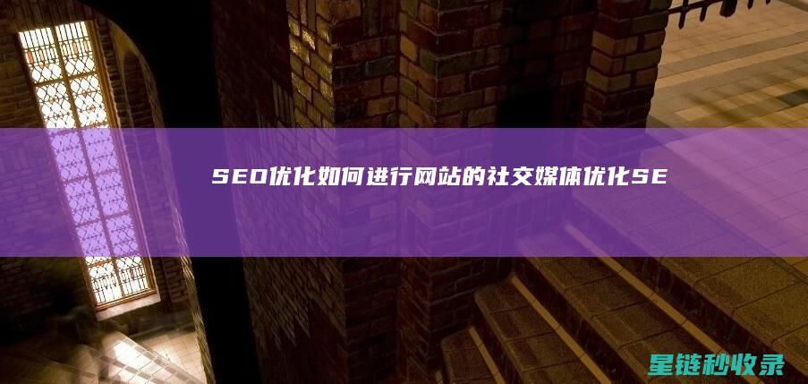 SEO优化：如何进行网站的社交媒体优化 (SEO优化是啥)
